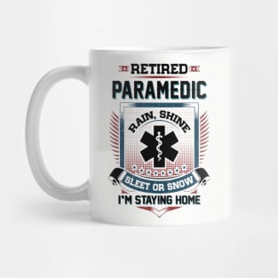 Retired Paramedic Rain Shine Sleet Or Snow I'm Stayin Home Mug